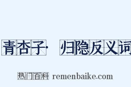 青杏子·归隐反义词是什么意思的图片